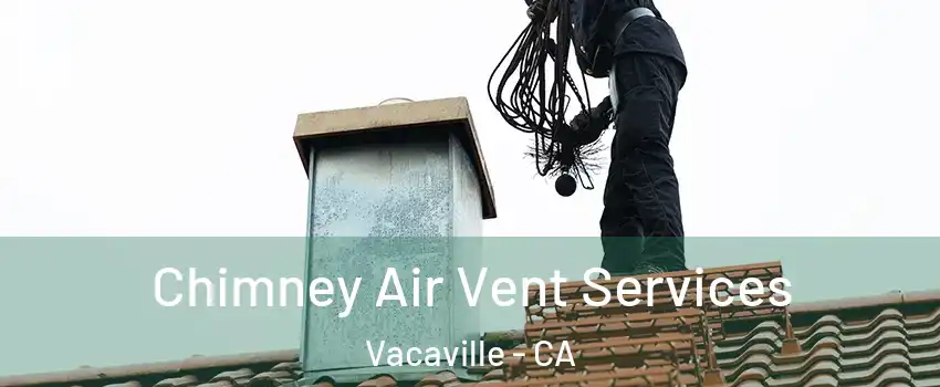  Chimney Air Vent Services Vacaville - CA