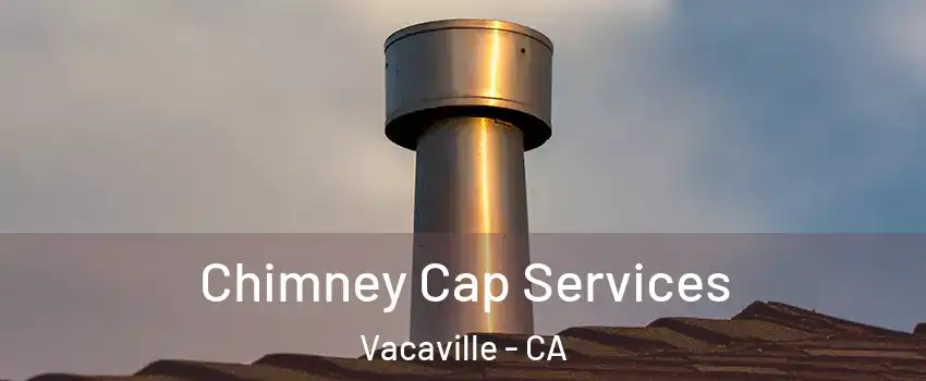  Chimney Cap Services Vacaville - CA