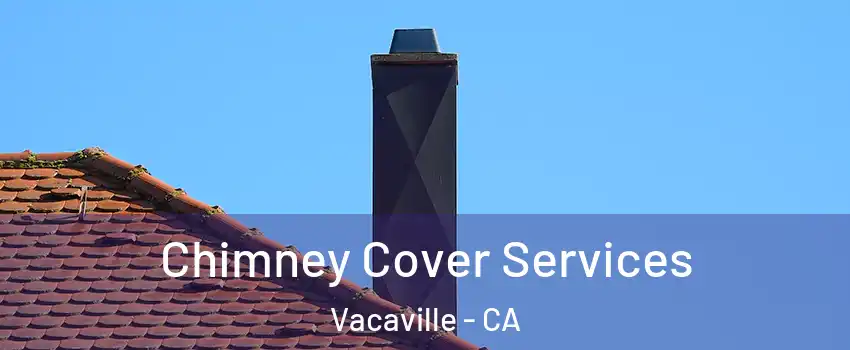  Chimney Cover Services Vacaville - CA