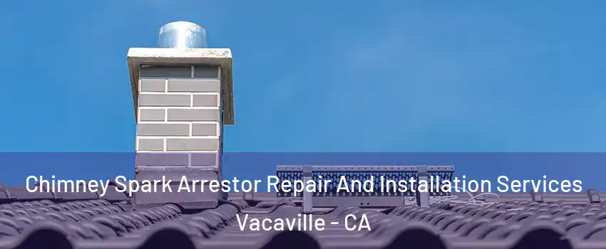  Chimney Spark Arrestor Repair And Installation Services Vacaville - CA