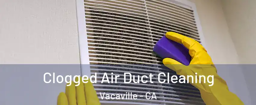 Clogged Air Duct Cleaning Vacaville - CA