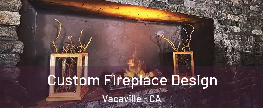  Custom Fireplace Design Vacaville - CA