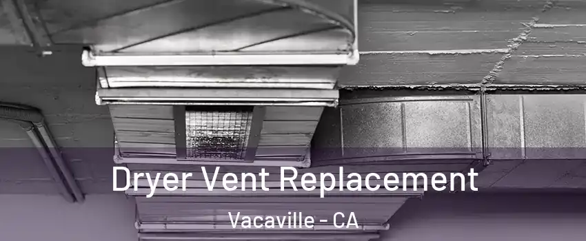  Dryer Vent Replacement Vacaville - CA