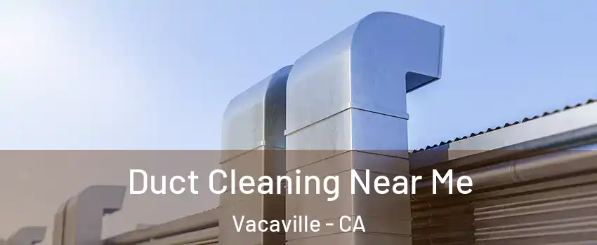  Duct Cleaning Near Me Vacaville - CA