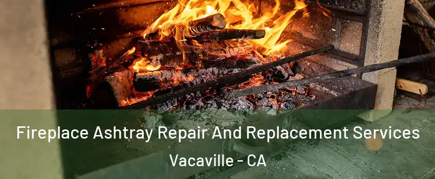  Fireplace Ashtray Repair And Replacement Services Vacaville - CA