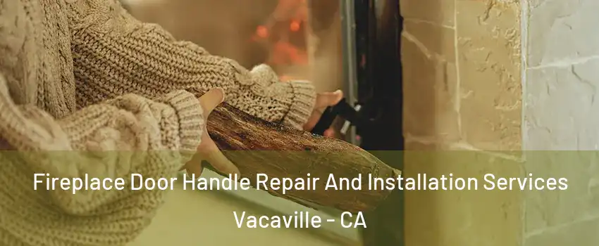  Fireplace Door Handle Repair And Installation Services Vacaville - CA
