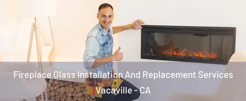  Fireplace Glass Installation And Replacement Services Vacaville - CA