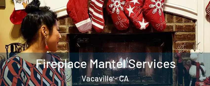  Fireplace Mantel Services Vacaville - CA