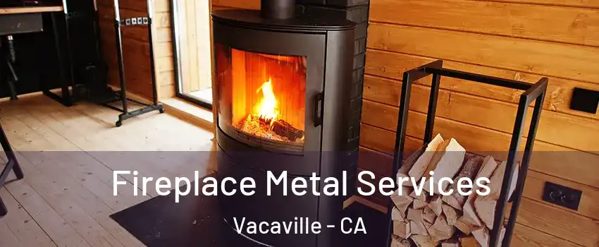  Fireplace Metal Services Vacaville - CA