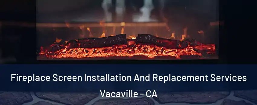  Fireplace Screen Installation And Replacement Services Vacaville - CA
