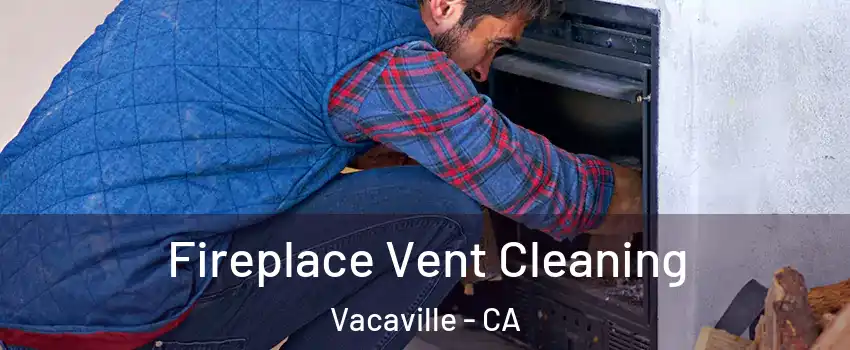  Fireplace Vent Cleaning Vacaville - CA