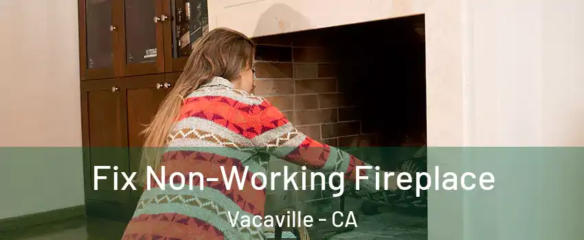  Fix Non-Working Fireplace Vacaville - CA