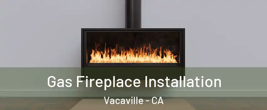  Gas Fireplace Installation Vacaville - CA