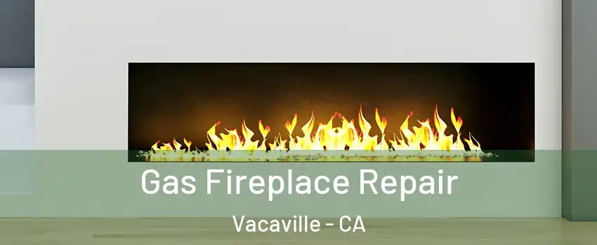  Gas Fireplace Repair Vacaville - CA