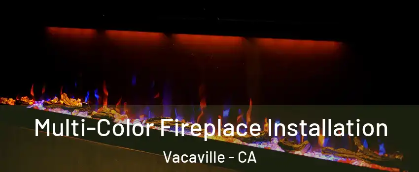  Multi-Color Fireplace Installation Vacaville - CA