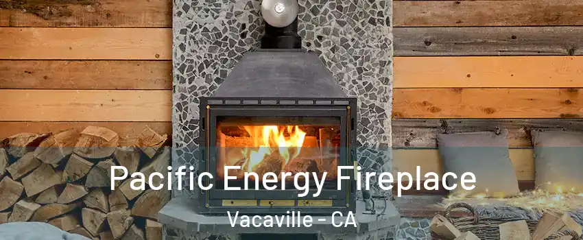  Pacific Energy Fireplace Vacaville - CA