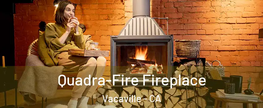  Quadra-Fire Fireplace Vacaville - CA