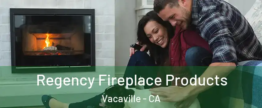  Regency Fireplace Products Vacaville - CA