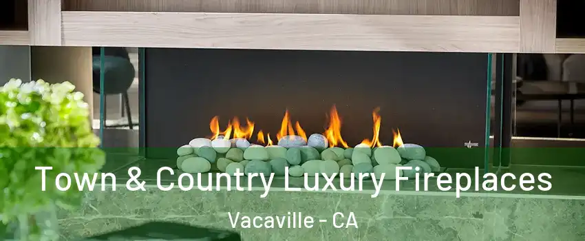  Town & Country Luxury Fireplaces Vacaville - CA
