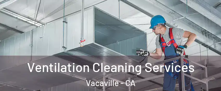 Ventilation Cleaning Services Vacaville - CA